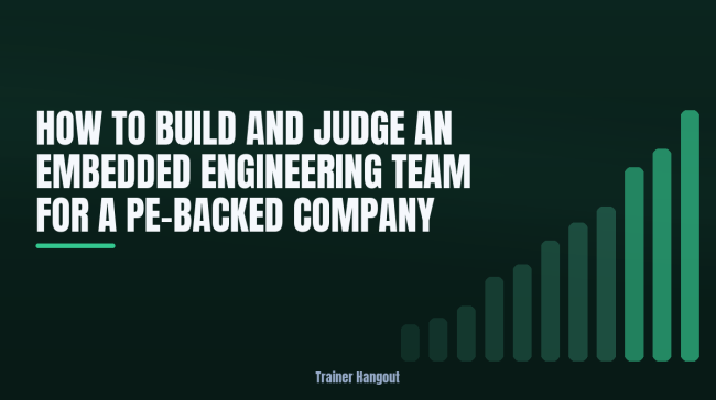 How to Build and Judge an Embedded Engineering Team for a PE-Backed Company