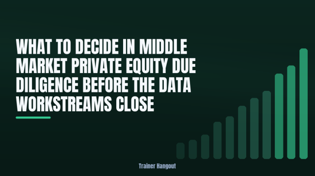 What to Decide in Middle Market Private Equity Due Diligence Before the Data Workstreams Close